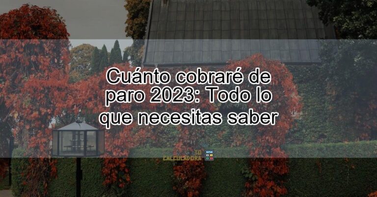 Cuánto cobraré de paro 2023 Todo lo que necesitas saber Actualizado